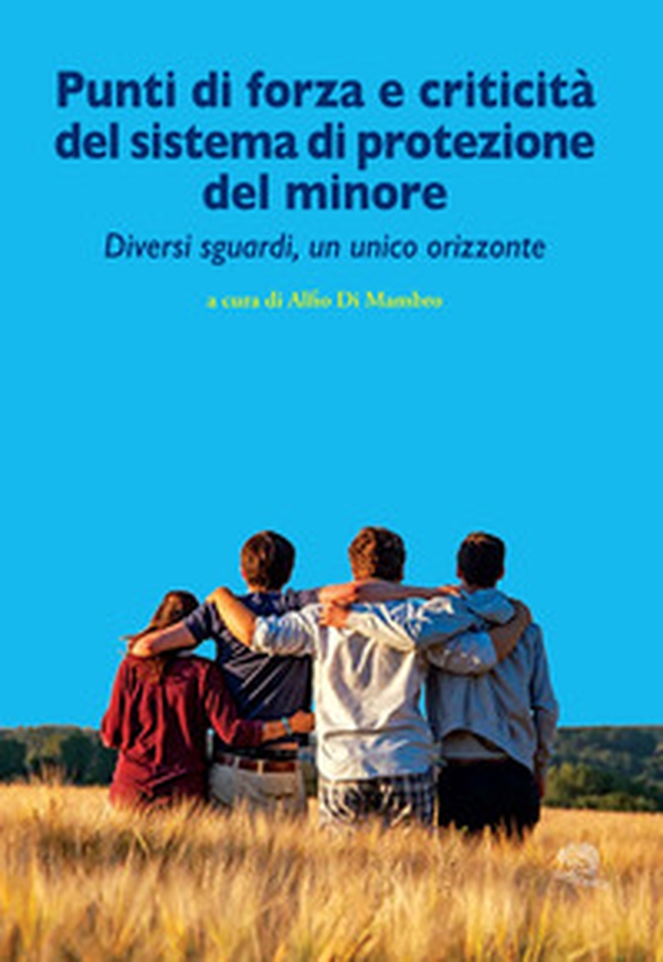 Punti di forza e criticità del sistema di protezione del minore. Diversi sguardi, un unico orizzonte - Librerie.coop Punti di forza e criticità del sistema di protezione del minore. Diversi sguardi, un unico orizzonte - Librerie.coop