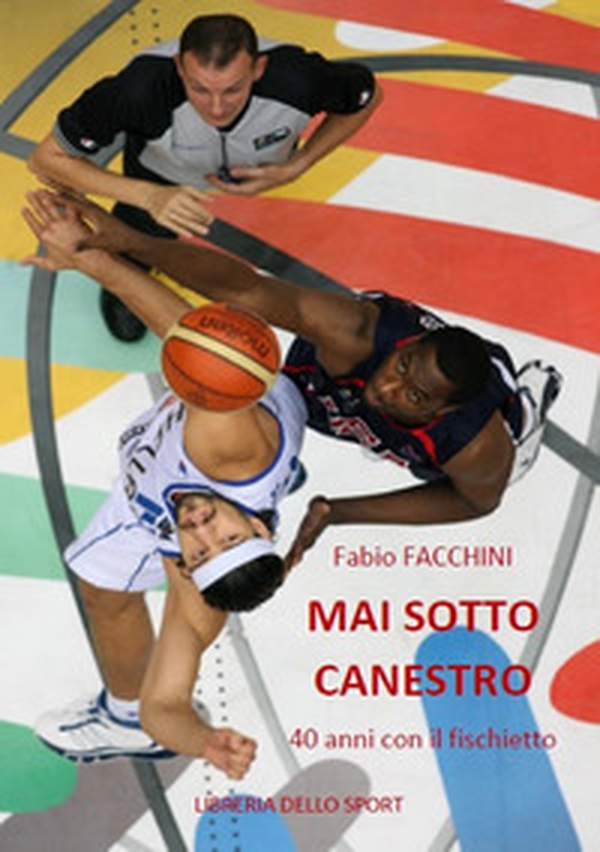 Mai sotto canestro. 40 anni con il fischietto - Librerie.coop Mai sotto canestro. 40 anni con il fischietto - Librerie.coop
