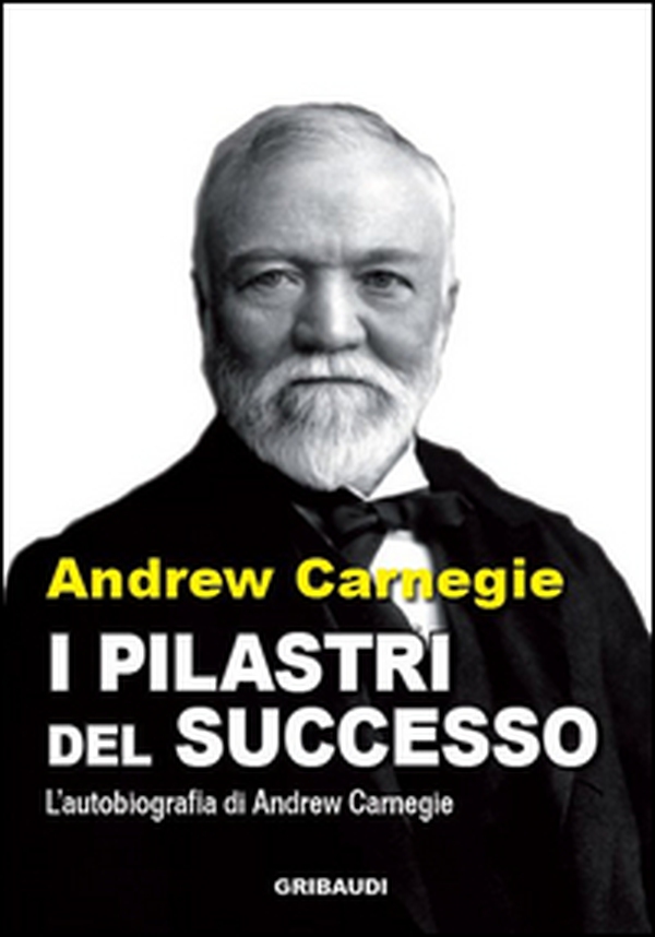 I pilastri del successo. L'autobiografia di Andrew Carnegie - Librerie.coop I pilastri del successo. L'autobiografia di Andrew Carnegie - Librerie.coop