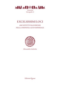Excelsissimi loci. Architettura forense nella Hispania alto-imperiale - Librerie.coop
