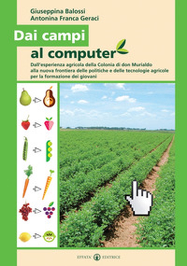 Dai campi al computer. Dall'esperienza agricola della Colonia di don Murialdo alla nuova frontiera delle politiche e delle tecnologie agricole per la formazione dei giovani - Librerie.coop Dai campi al computer. Dall'esperienza agricola della Colonia di don Murialdo alla nuova frontiera delle politiche e delle tecnologie agricole per la formazione dei giovani - Librerie.coop