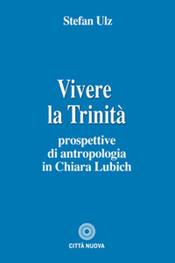 Vivere la trinità. Prospettive di antropologia in Chiara Lubich - Librerie.coop Vivere la trinità. Prospettive di antropologia in Chiara Lubich - Librerie.coop