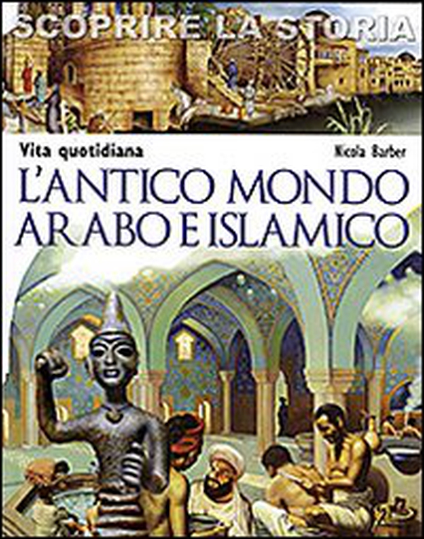 L'antico mondo arabo e islamico. Vita quotidiana. Scoprire la storia - Librerie.coop L'antico mondo arabo e islamico. Vita quotidiana. Scoprire la storia - Librerie.coop