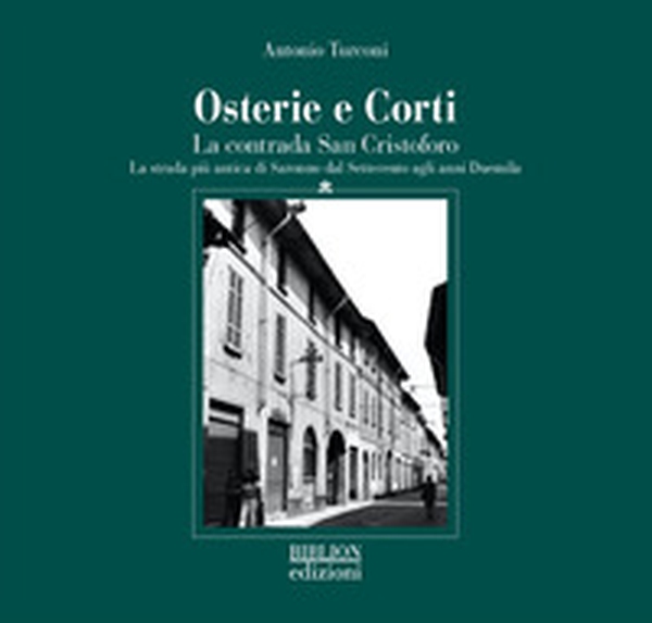 Osterie e corti. La contrada San Cristoforo. La strada più antica di Saronno dal Settecento agli anni Duemila - Librerie.coop Osterie e corti. La contrada San Cristoforo. La strada più antica di Saronno dal Settecento agli anni Duemila - Librerie.coop