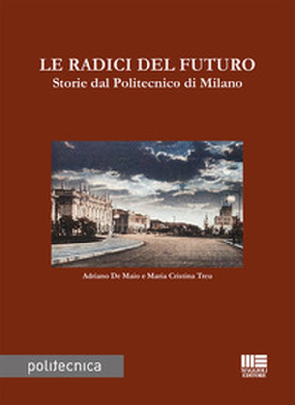 Le radici del futuro. Storie dal Politecnico di Milano - Librerie.coop Le radici del futuro. Storie dal Politecnico di Milano - Librerie.coop