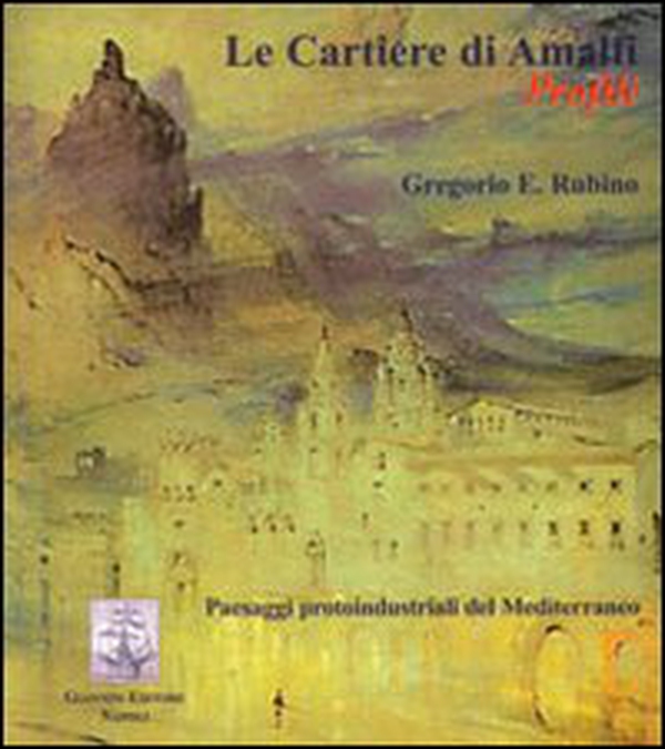 Le cartiere di Amalfi. Profili. Paesaggi protoindustriali del Mediterraneo - Librerie.coop Le cartiere di Amalfi. Profili. Paesaggi protoindustriali del Mediterraneo - Librerie.coop