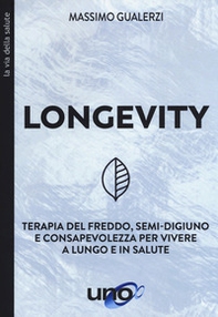 Longevity. Terapia del freddo, semi-digiuno e consapevolezza per vivere a lungo e in salute - Librerie.coop