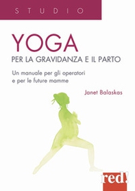Yoga per la gravidanza e il parto. Un manuale per gli operatori e le future mamme - Librerie.coop