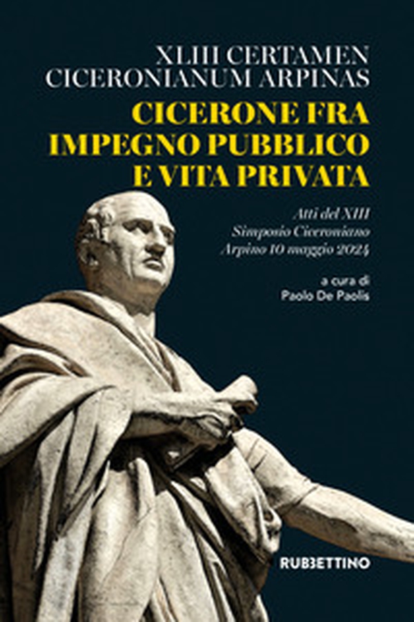 Cicerone fra impegno pubblico e vita privata. XLIII Certamen Ciceronianum Arpinas. Atti del 13º Simposio Ciceroniano (Arpino, 10 maggio 2024) - Librerie.coop Cicerone fra impegno pubblico e vita privata. XLIII Certamen Ciceronianum Arpinas. Atti del 13º Simposio Ciceroniano (Arpino, 10 maggio 2024) - Librerie.coop