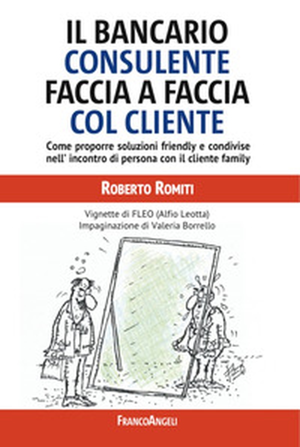 Il bancario consulente faccia a faccia col cliente. Come proporre soluzioni friendly e condivise nell'incontro di persona con il cliente family - Librerie.coop Il bancario consulente faccia a faccia col cliente. Come proporre soluzioni friendly e condivise nell'incontro di persona con il cliente family - Librerie.coop