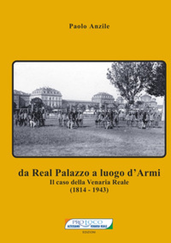 Da Real Palazzo a luogo d'Armi. Il caso della Venaria Reale (1814-1943) - Librerie.coop Da Real Palazzo a luogo d'Armi. Il caso della Venaria Reale (1814-1943) - Librerie.coop
