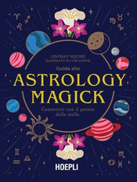 Guida alla Astrology Magick. Connettiti con il potere delle stelle - Librerie.coop