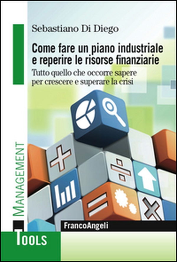 Come fare un piano industriale e reperire le risorse finanziarie. Tutto quello che occorre sapere per crescere e superare la crisi - Librerie.coop Come fare un piano industriale e reperire le risorse finanziarie. Tutto quello che occorre sapere per crescere e superare la crisi - Librerie.coop