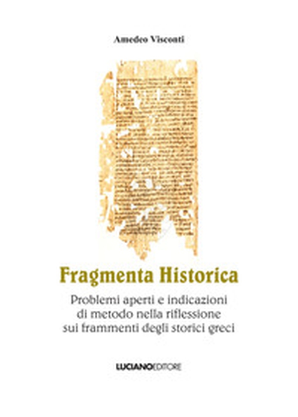 Fragmenta historica. Problemi aperti e indicazioni di metodo nella riflessione sui frammenti degli storici greci - Librerie.coop Fragmenta historica. Problemi aperti e indicazioni di metodo nella riflessione sui frammenti degli storici greci - Librerie.coop
