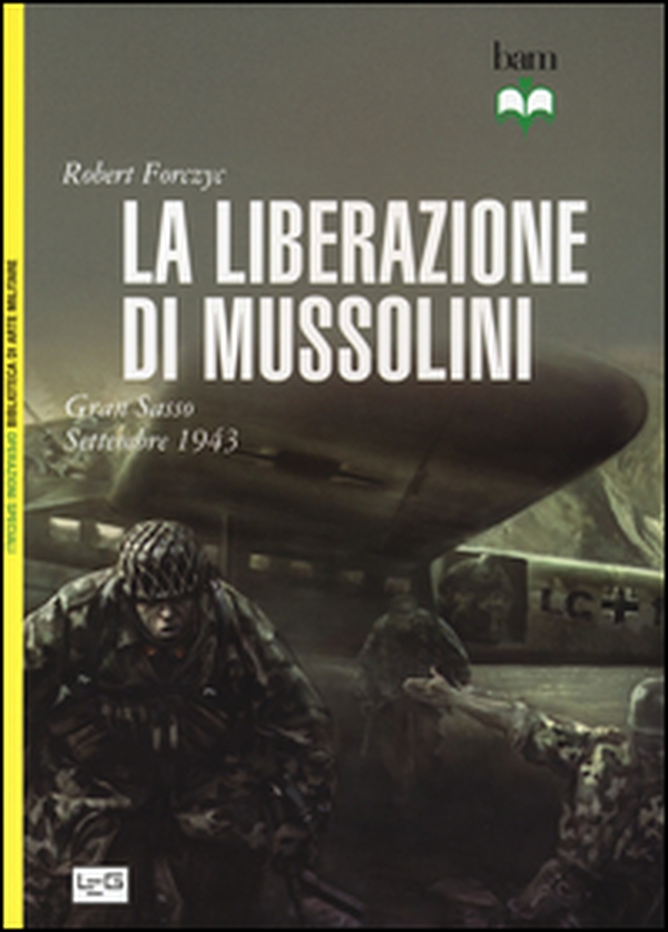 La liberazione di Mussolini. Gran Sasso. Settembre 1943 - Librerie.coop La liberazione di Mussolini. Gran Sasso. Settembre 1943 - Librerie.coop