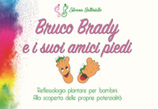 Bruco Brady e i suoi amici piedi. Reflessologia plantare per bambini. Alla scoperta delle proprie potenzialità - Librerie.coop Bruco Brady e i suoi amici piedi. Reflessologia plantare per bambini. Alla scoperta delle proprie potenzialità - Librerie.coop