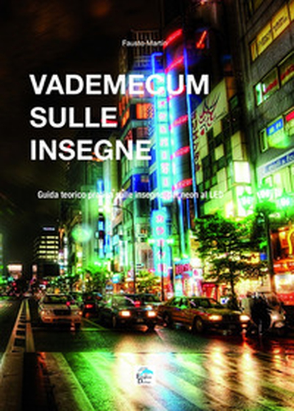 Vademecum sulle insegne. Guida teorico pratica sulle insegne dal neon al LED - Librerie.coop Vademecum sulle insegne. Guida teorico pratica sulle insegne dal neon al LED - Librerie.coop