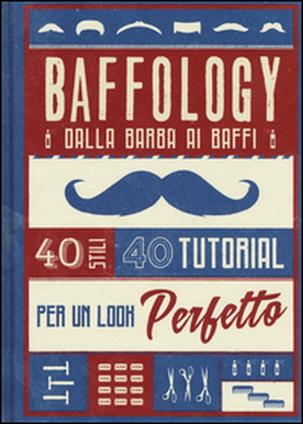 Baffology. 40 stili e 40 tutorial per il look perfetto - Librerie.coop Baffology. 40 stili e 40 tutorial per il look perfetto - Librerie.coop