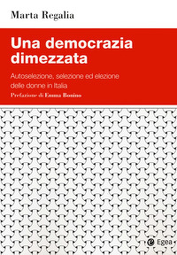 Una democrazia dimezzata. Autoselezione, selezione ed elezione delle donne in Italia - Librerie.coop Una democrazia dimezzata. Autoselezione, selezione ed elezione delle donne in Italia - Librerie.coop
