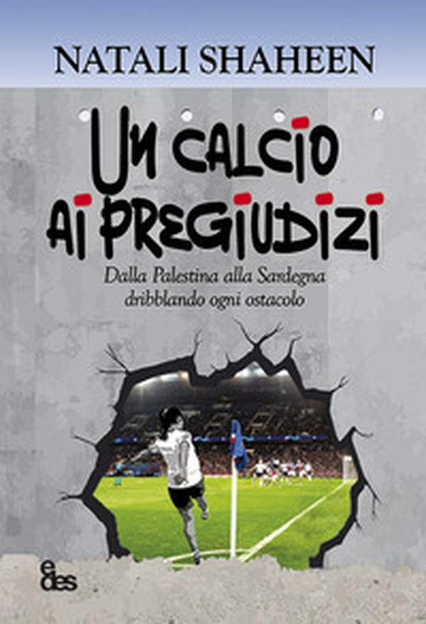 Un calcio ai pregiudizi. Dalla Palestina alla Sardegna dribblando ogni ostacolo - Librerie.coop Un calcio ai pregiudizi. Dalla Palestina alla Sardegna dribblando ogni ostacolo - Librerie.coop