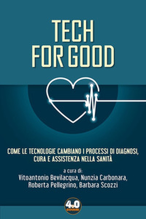 Tech for good. Come le tecnologie cambiano i processi di diagnosi, cura e assistenza nella sanità - Librerie.coop Tech for good. Come le tecnologie cambiano i processi di diagnosi, cura e assistenza nella sanità - Librerie.coop