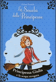 Principessa Giulia e la scopa stregata. La scuola delle principesse nella Torre d'Argento - Librerie.coop