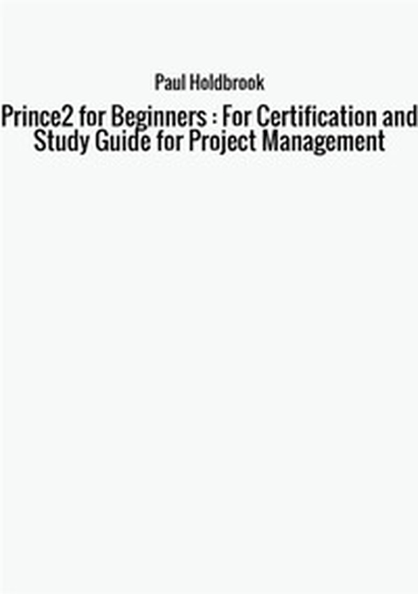 Prince2 for beginners. For certification and study guide for project management - Librerie.coop Prince2 for beginners. For certification and study guide for project management - Librerie.coop