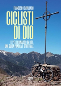 Ciclisti di Dio. Il pellegrinaggio in bici: una guida pratica e spirituale - Librerie.coop