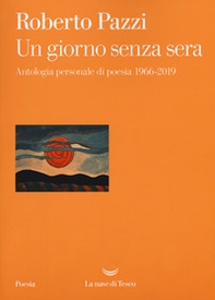 Un giorno senza sera. Antologia personale di poesia 1966-2019 - Librerie.coop