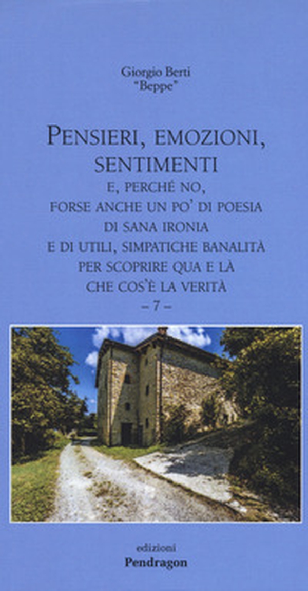Pensieri, emozioni, sentimenti. E, perché no, forse anche un po' di poesia, di sana ironia e di utili, simpatiche banalità per scoprire qua e là che cos'è la verità - Vol. 7 - Librerie.coop Pensieri, emozioni, sentimenti. E, perché no, forse anche un po' di poesia, di sana ironia e di utili, simpatiche banalità per scoprire qua e là che cos'è la verità - Vol. 7 - Librerie.coop