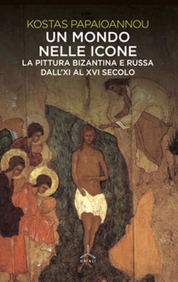 Un mondo nelle icone. La pittura bizantina e russa dall'XI al XVI secolo - Librerie.coop Un mondo nelle icone. La pittura bizantina e russa dall'XI al XVI secolo - Librerie.coop