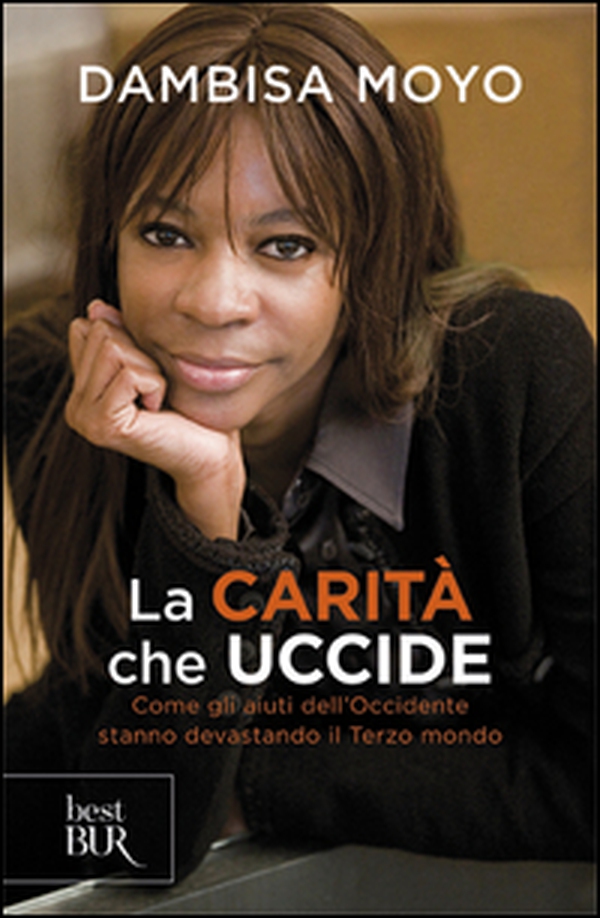 La carità che uccide. Come gli aiuti dell'Occidente stanno devastando il Terzo mondo - Librerie.coop La carità che uccide. Come gli aiuti dell'Occidente stanno devastando il Terzo mondo - Librerie.coop