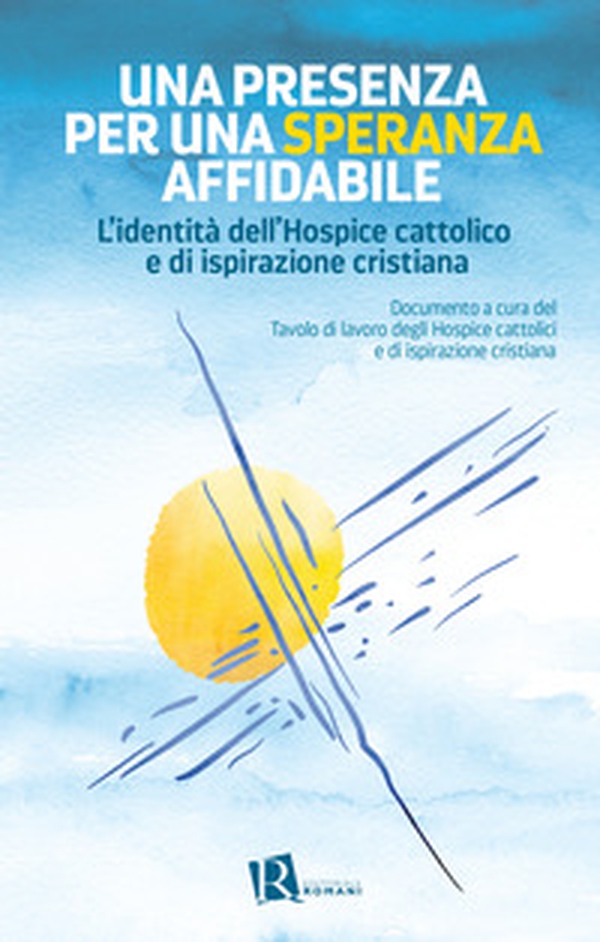 Una presenza per una speranza affidabile. L'identità dell'Hospice cattolico e di ispirazione cristiana - Librerie.coop Una presenza per una speranza affidabile. L'identità dell'Hospice cattolico e di ispirazione cristiana - Librerie.coop