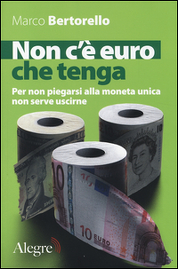 Non c'è euro che tenga. Per non piegarsi alla moneta unica senza per forza uscirne - Librerie.coop Non c'è euro che tenga. Per non piegarsi alla moneta unica senza per forza uscirne - Librerie.coop