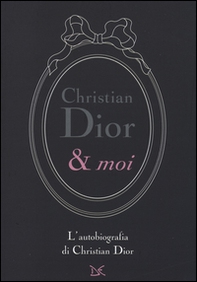 Christian Dior & moi. L'autobiografia di Christian Dior - Librerie.coop