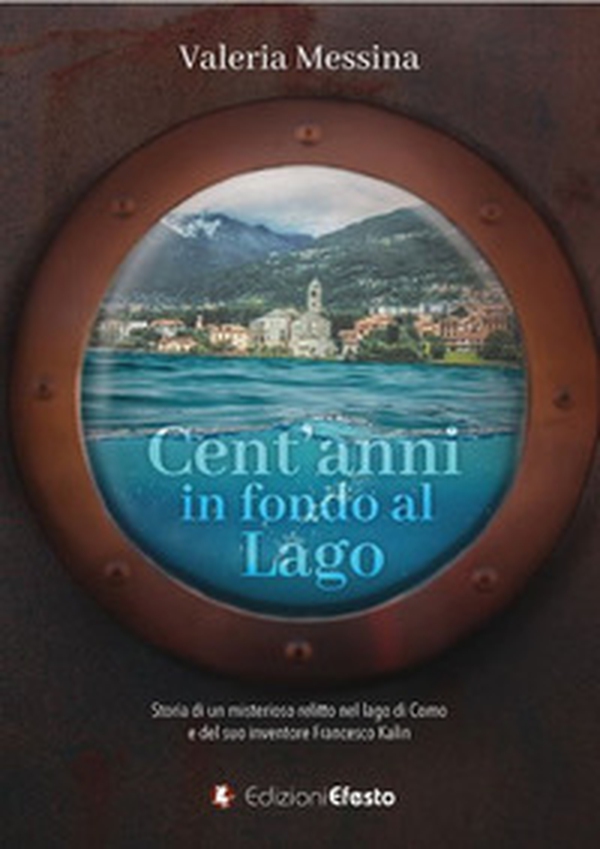 Cent'anni in fondo al lago. Storia di un misterioso relitto nel lago di Como e del suo inventore Francesco Kalin - Librerie.coop Cent'anni in fondo al lago. Storia di un misterioso relitto nel lago di Como e del suo inventore Francesco Kalin - Librerie.coop