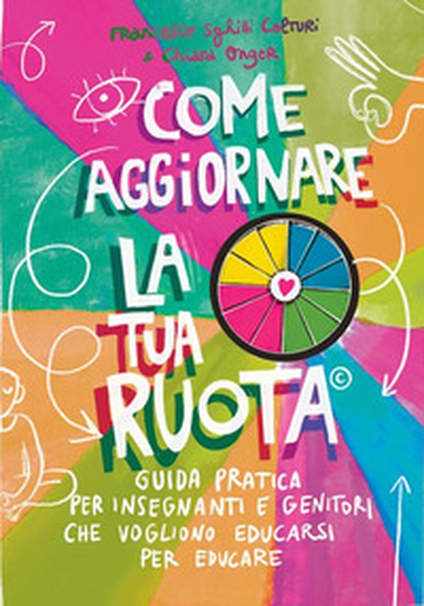Come aggiornare la tua ruota. Guida pratica per insegnanti e genitori che vogliono educarsi per educare - Librerie.coop Come aggiornare la tua ruota. Guida pratica per insegnanti e genitori che vogliono educarsi per educare - Librerie.coop