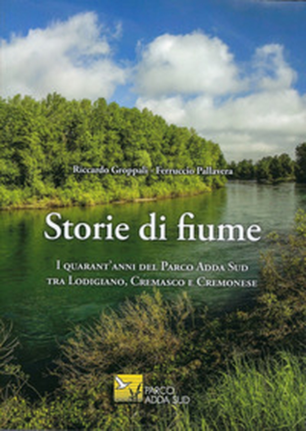 Storie di fiume. I quarant'anni del Parco Adda Sud tra Lodigiano, Cremasco e Cremonese - Librerie.coop Storie di fiume. I quarant'anni del Parco Adda Sud tra Lodigiano, Cremasco e Cremonese - Librerie.coop