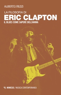 La filosofia di Eric Clapton. Il blues come sapere dell'anima - Librerie.coop