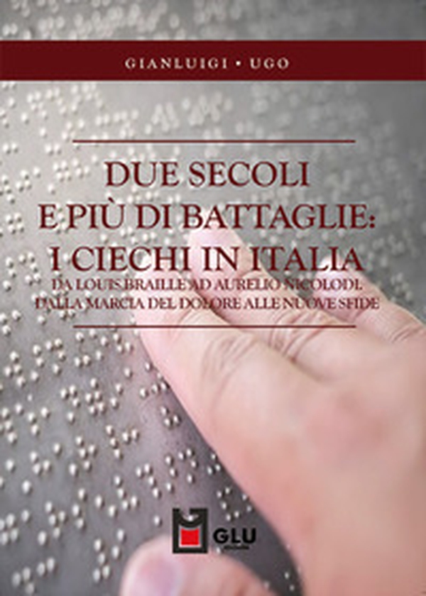 Due secoli e più di battaglie: i ciechi in Italia. Da Louis Braille ad Aurelio Nicolodi. Dalla marcia del dolore alle nuove sfide - Librerie.coop Due secoli e più di battaglie: i ciechi in Italia. Da Louis Braille ad Aurelio Nicolodi. Dalla marcia del dolore alle nuove sfide - Librerie.coop