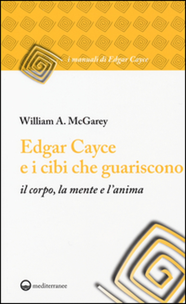Edgar Cayce e i cibi che guariscono il corpo, la mente e l'anima - Librerie.coop Edgar Cayce e i cibi che guariscono il corpo, la mente e l'anima - Librerie.coop