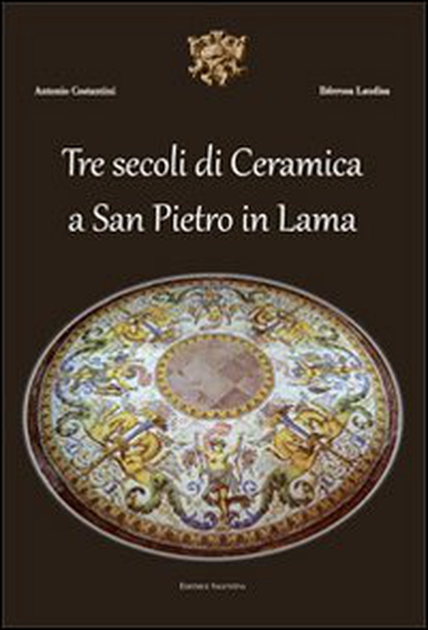 Tre secoli di ceramica San Pietro in Lama - Librerie.coop Tre secoli di ceramica San Pietro in Lama - Librerie.coop