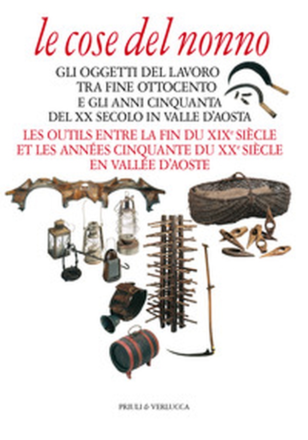 Le cose del nonno. Gli oggetti del lavoro tra fine Ottocento e gli anni Cinquanta del XX secolo in Valle d'Aosta-Les outils entre la fine du XIXe siècle et les années Cinquante du XXe siècle en Vallée d'Aoste - Librerie.coop Le cose del nonno. Gli oggetti del lavoro tra fine Ottocento e gli anni Cinquanta del XX secolo in Valle d'Aosta-Les outils entre la fine du XIXe siècle et les années Cinquante du XXe siècle en Vallée d'Aoste - Librerie.coop