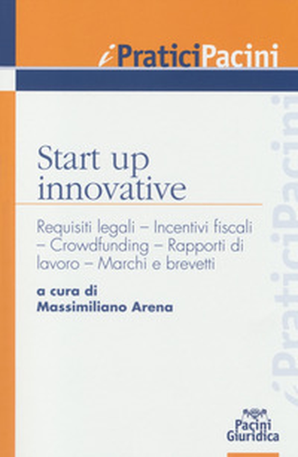 Start up innovative. Requisiti legali, incentivi fiscali, crowdfunding, rapporti di lavoro, marchi e brevetti - Librerie.coop Start up innovative. Requisiti legali, incentivi fiscali, crowdfunding, rapporti di lavoro, marchi e brevetti - Librerie.coop