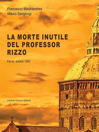 La morte inutile del professor Rizzo. Pavia, estate 1982 - Librerie.coop