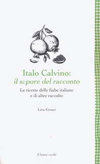 Italo Calvino: il sapore del racconto. Le ricette delle fiabe italiane e di altre raccolte - Librerie.coop
