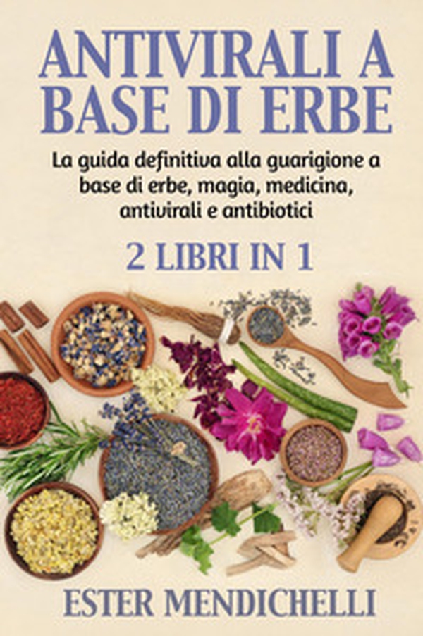 Antivirali a base di erbe-La guida definitiva alla guarigione a base di erbe, magia, medicina, antivirali e antibiotici - Librerie.coop Antivirali a base di erbe-La guida definitiva alla guarigione a base di erbe, magia, medicina, antivirali e antibiotici - Librerie.coop