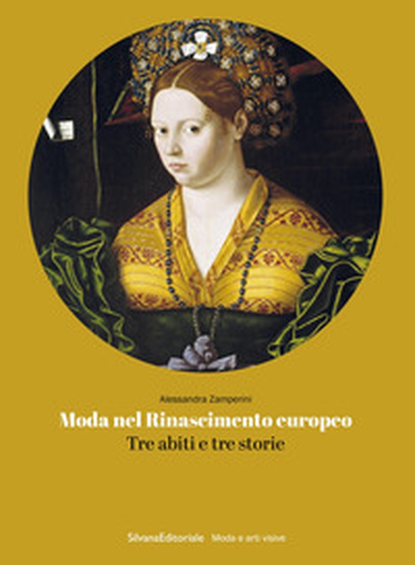 Moda nel Rinascimento europeo. Tre abiti e tre storie - Librerie.coop Moda nel Rinascimento europeo. Tre abiti e tre storie - Librerie.coop