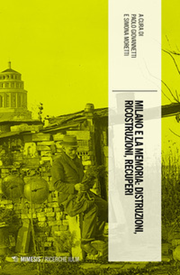 Milano e la memoria: distruzioni, ricostruzioni, recuperi - Librerie.coop Milano e la memoria: distruzioni, ricostruzioni, recuperi - Librerie.coop