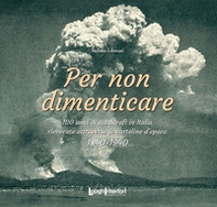 Per non dimenticare. 100 anni di catastrofi in Italia rievocate attraverso le cartoline d'epoca. 1840-1940 - Librerie.coop